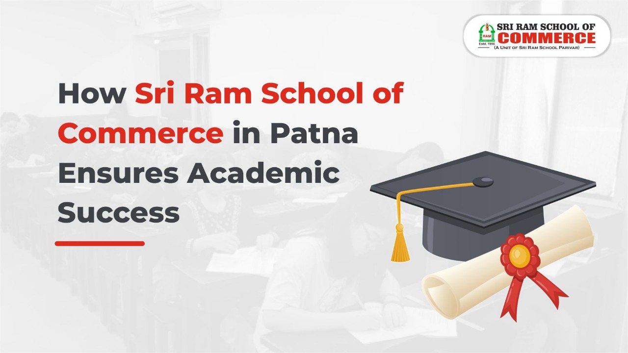 How Sri Ram School of Commerce in Patna Ensures Academic Success